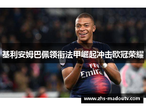 基利安姆巴佩领衔法甲崛起冲击欧冠荣耀
