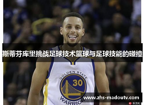 斯蒂芬库里挑战足球技术篮球与足球技能的碰撞