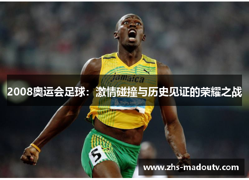 2008奥运会足球：激情碰撞与历史见证的荣耀之战
